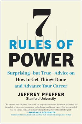 7 Rules of Power: Surprising–but True–Advice on How to Get Things Done and Advance Your Career