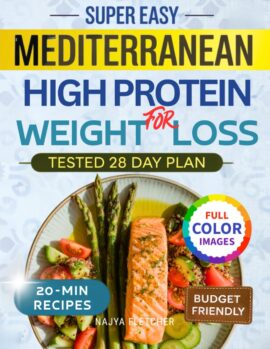 Super Easy Mediterranean High-Protein Weight Loss Cookbook: Low-Carb Flavorful Budget-Friendly Recipes Ready in 20 Minutes and a 28-Day Meal Plan for Women…