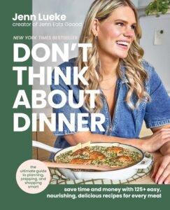 Don't Think About Dinner: Save Time and Money with 125+ Easy, Nourishing, Delicious Recipes for Every Meal – A New York Times Bestselling Cookbook and Meal Planning Handbook