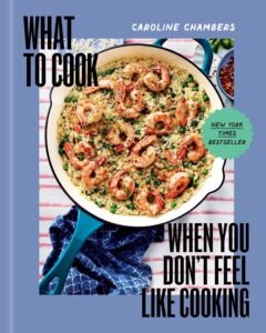 What to Cook When You Don't Feel Like Cooking - A Cookbook